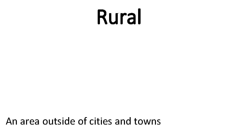 Rural An area outside of cities and towns 