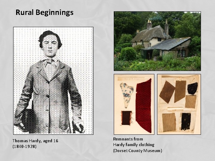 Rural Beginnings Thomas Hardy, aged 16 (1840 -1928) Remnants from Hardy family clothing (Dorset