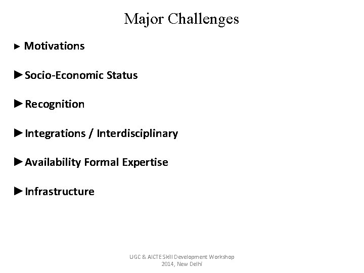 Major Challenges ► Motivations ►Socio-Economic Status ►Recognition ►Integrations / Interdisciplinary ►Availability Formal Expertise ►Infrastructure