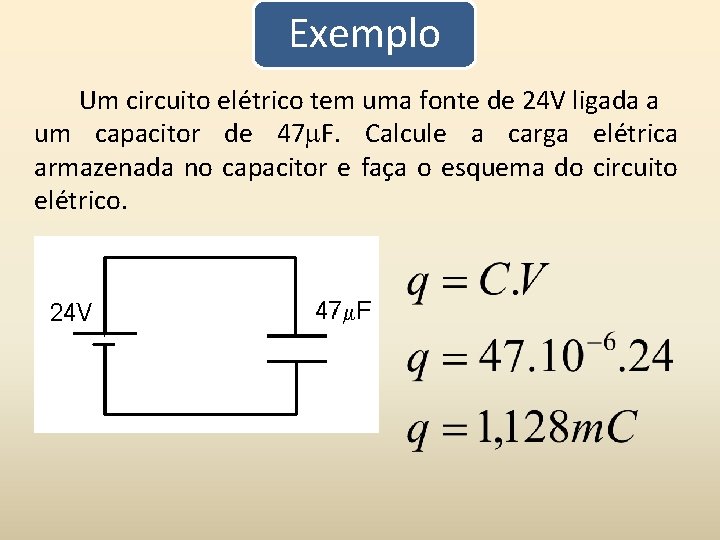 Exemplo Um circuito elétrico tem uma fonte de 24 V ligada a um capacitor