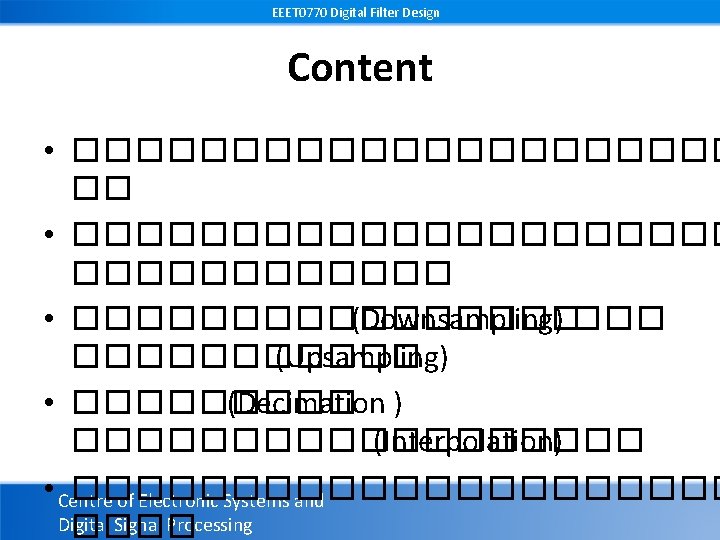 EEET 0770 Digital Filter Design Content • ��������������������� • �������� (Downsampling) ������� (Upsampling) •