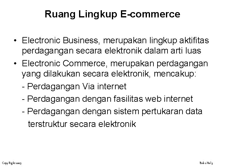Ruang Lingkup E-commerce • Electronic Business, merupakan lingkup aktifitas perdagangan secara elektronik dalam arti