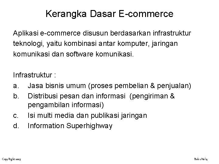 Kerangka Dasar E-commerce Aplikasi e-commerce disusun berdasarkan infrastruktur teknologi, yaitu kombinasi antar komputer, jaringan