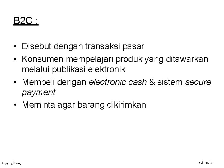 B 2 C : • Disebut dengan transaksi pasar • Konsumen mempelajari produk yang