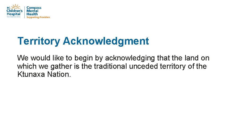 Territory Acknowledgment We would like to begin by acknowledging that the land on which
