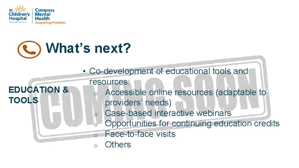 What’s next? EDUCATION & TOOLS • Co-development of educational tools and resources: o Accessible