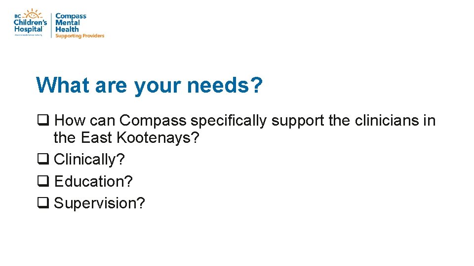 What are your needs? q How can Compass specifically support the clinicians in the