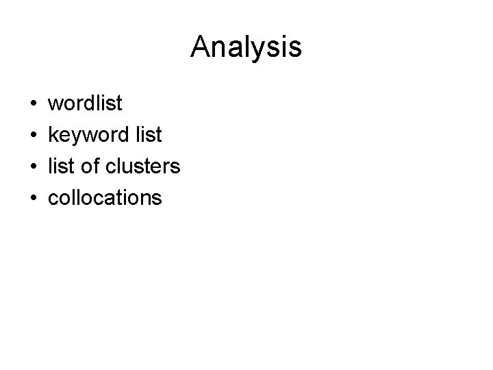 Analysis • • wordlist keyword list of clusters collocations 