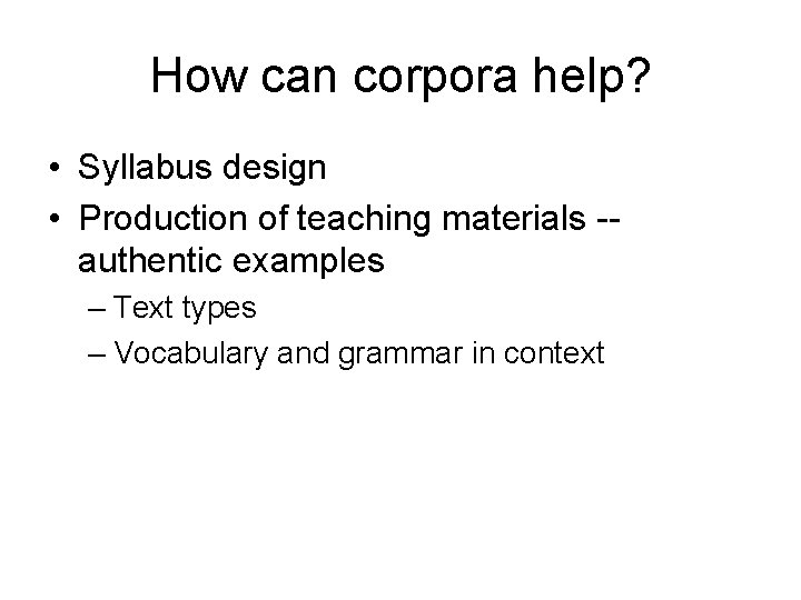 How can corpora help? • Syllabus design • Production of teaching materials -authentic examples