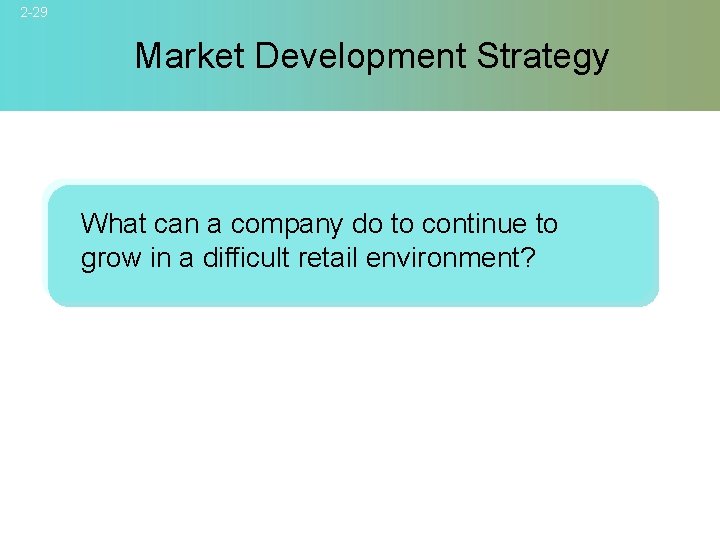 2 -29 Market Development Strategy What can a company do to continue to grow