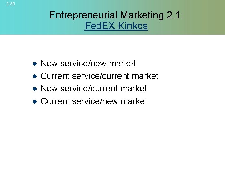 2 -35 Entrepreneurial Marketing 2. 1: Fed. EX Kinkos l l New service/new market