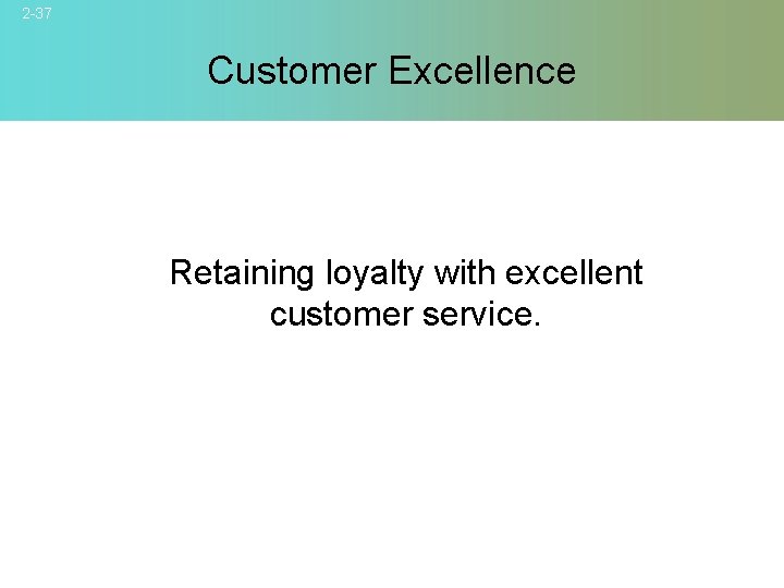 2 -37 Customer Excellence Retaining loyalty with excellent customer service. © 2007 Mc. Graw-Hill