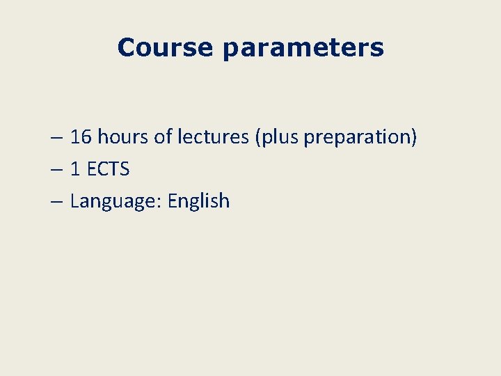 Course parameters - 16 hours of lectures (plus preparation) - 1 ECTS - Language: