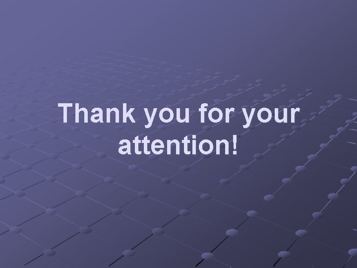 Thank you for your attention! Thank you for your attention!