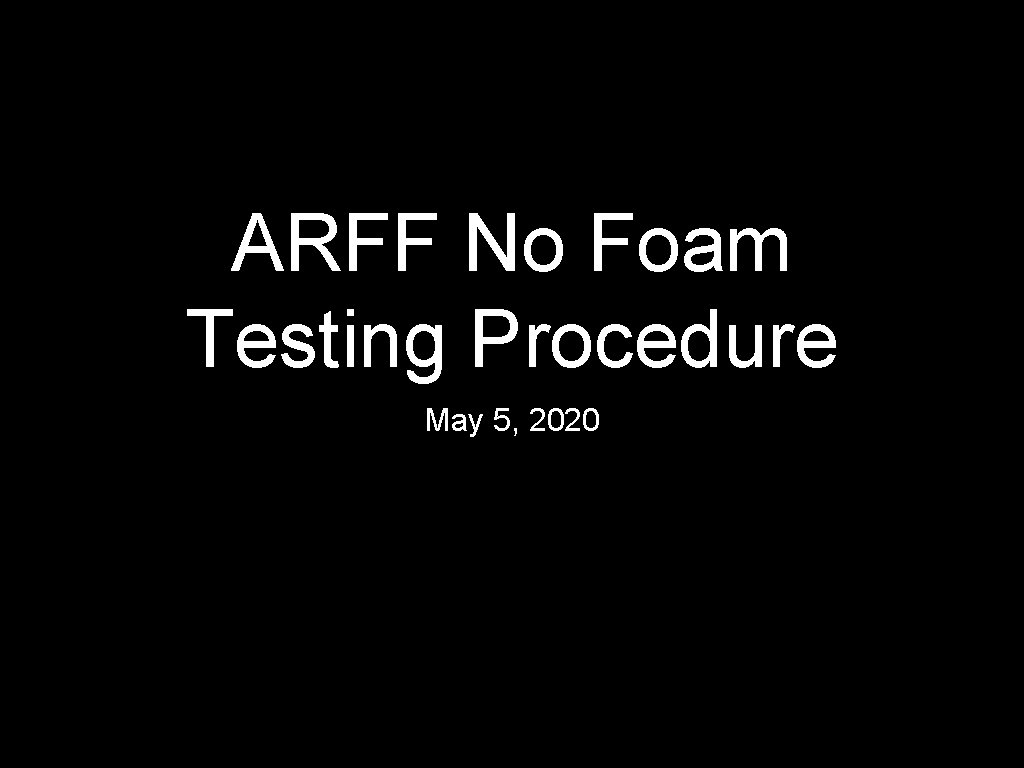 ARFF No Foam Testing Procedure May 5, 2020 ARFF No Foam Testing Procedure May 5, 2020