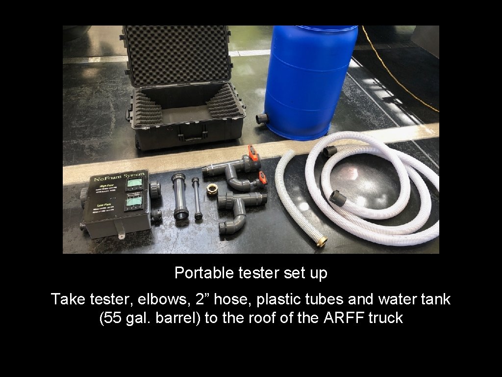 Portable tester set up Take tester, elbows, 2” hose, plastic tubes and water tank Portable tester set up Take tester, elbows, 2” hose, plastic tubes and water tank