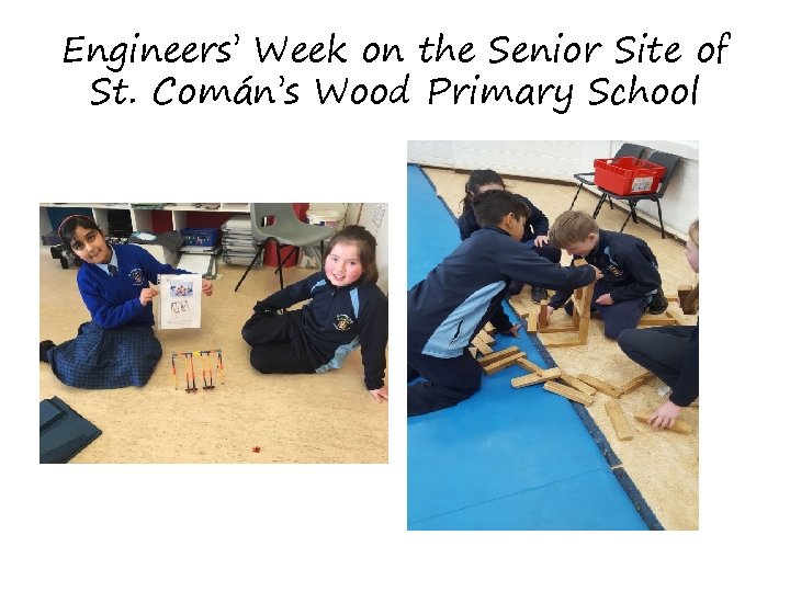 Engineers’ Week on the Senior Site of St. Comán’s Wood Primary School Engineers’ Week on the Senior Site of St. Comán’s Wood Primary School