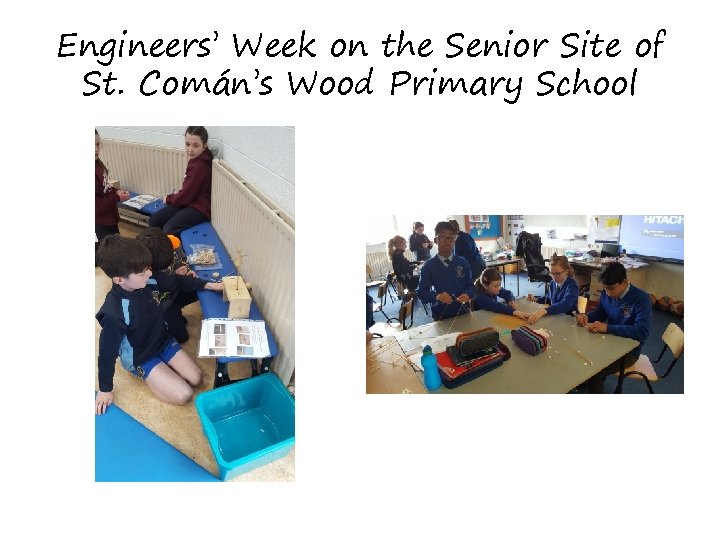 Engineers’ Week on the Senior Site of St. Comán’s Wood Primary School Engineers’ Week on the Senior Site of St. Comán’s Wood Primary School