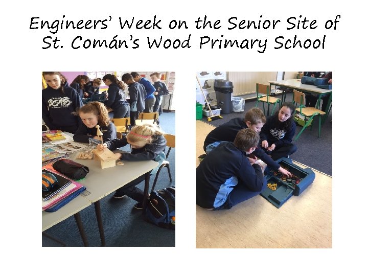 Engineers’ Week on the Senior Site of St. Comán’s Wood Primary School Engineers’ Week on the Senior Site of St. Comán’s Wood Primary School