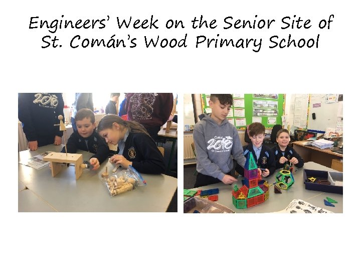 Engineers’ Week on the Senior Site of St. Comán’s Wood Primary School Engineers’ Week on the Senior Site of St. Comán’s Wood Primary School