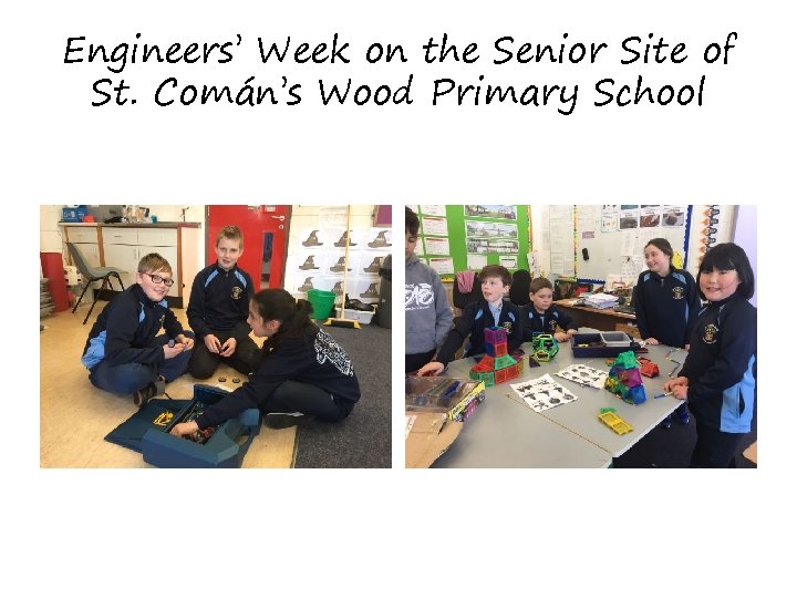 Engineers’ Week on the Senior Site of St. Comán’s Wood Primary School Engineers’ Week on the Senior Site of St. Comán’s Wood Primary School