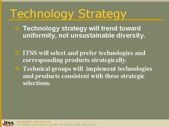 Technology Strategy v Technology strategy will trend toward uniformity, not unsustainable diversity. v ITSS