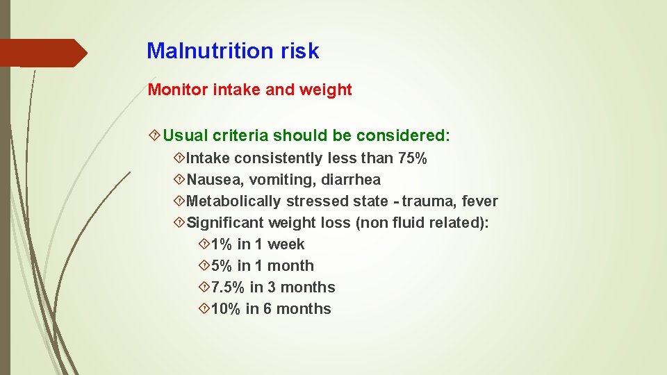 Malnutrition risk Monitor intake and weight Usual criteria should be considered: Intake consistently less