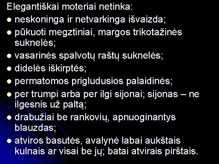 Elegantiškai moteriai netinka: l neskoninga ir netvarkinga išvaizda; l pūkuoti megztiniai, margos trikotažinės suknelės;