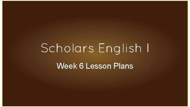 Scholars English I Week 6 Lesson Plans 