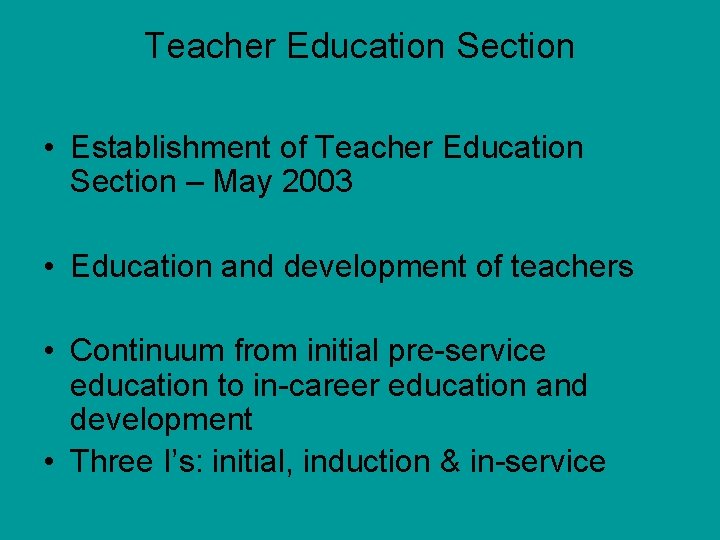 Teacher Education Section • Establishment of Teacher Education Section – May 2003 • Education
