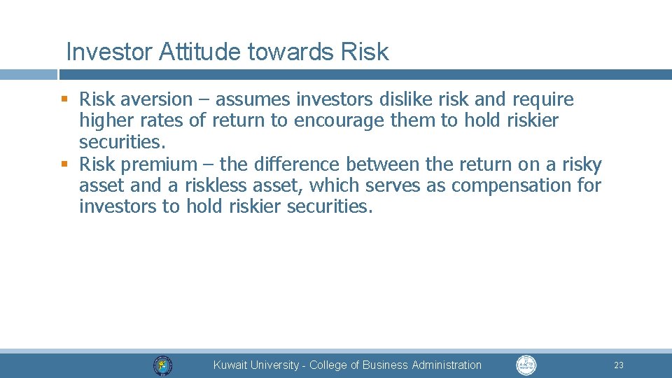 Investor Attitude towards Risk § Risk aversion – assumes investors dislike risk and require