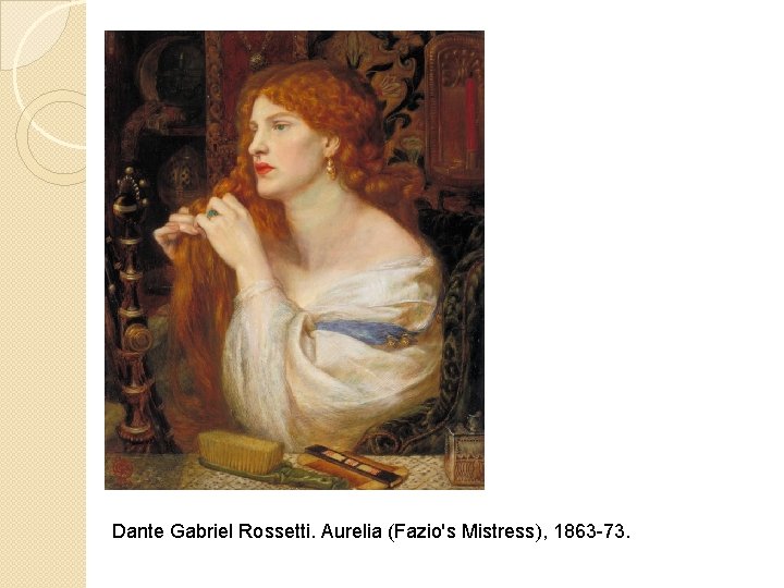 Dante Gabriel Rossetti. Aurelia (Fazio's Mistress), 1863 -73. 