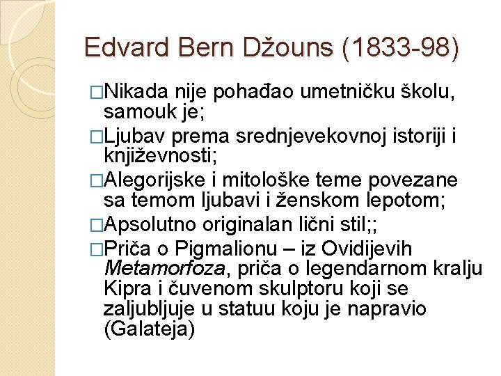 Edvard Bern Džouns (1833 -98) �Nikada nije pohađao umetničku školu, samouk je; �Ljubav prema