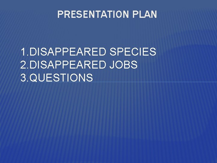 PRESENTATION PLAN 1. DISAPPEARED SPECIES 2. DISAPPEARED JOBS 3. QUESTIONS 