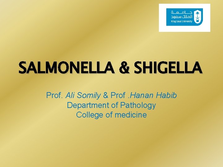 SALMONELLA & SHIGELLA Prof. Ali Somily & Prof. Hanan Habib Department of Pathology College