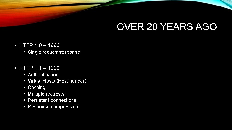 OVER 20 YEARS AGO • HTTP 1. 0 – 1996 • Single request/response •