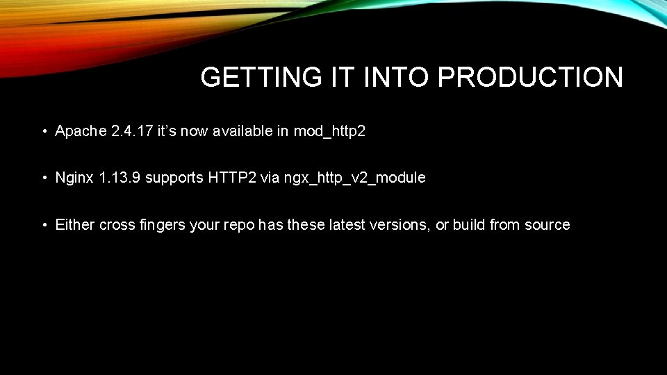 GETTING IT INTO PRODUCTION • Apache 2. 4. 17 it’s now available in mod_http