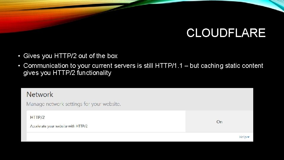 CLOUDFLARE • Gives you HTTP/2 out of the box • Communication to your current