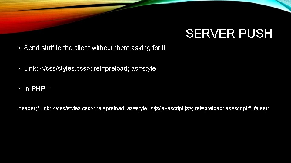 SERVER PUSH • Send stuff to the client without them asking for it •