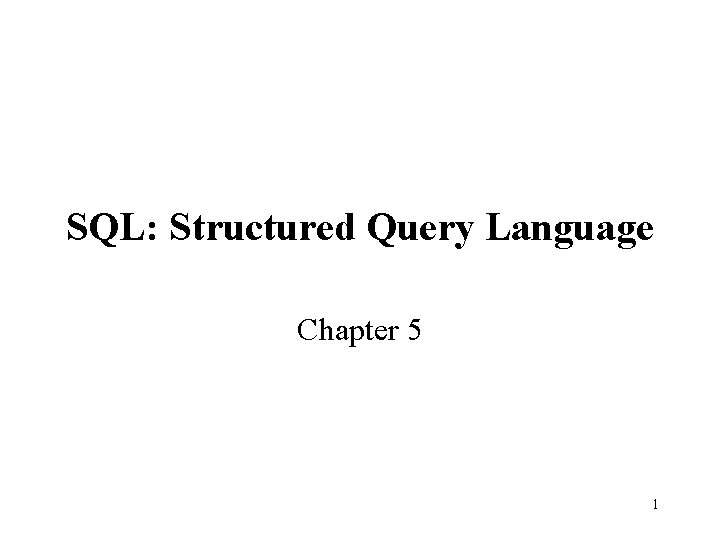 SQL: Structured Query Language Chapter 5 1 