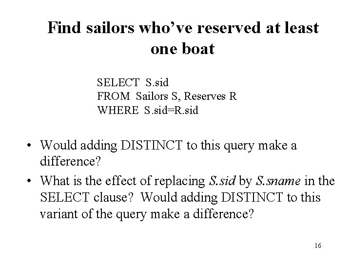 Find sailors who’ve reserved at least one boat SELECT S. sid FROM Sailors S,