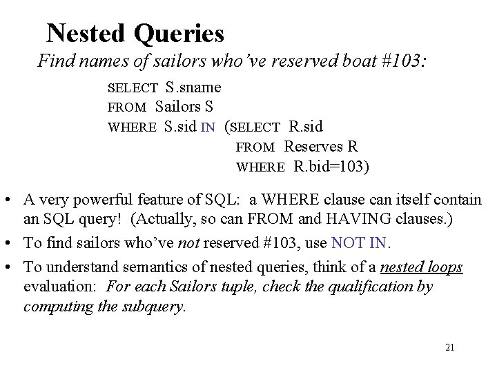 Nested Queries Find names of sailors who’ve reserved boat #103: SELECT S. sname FROM