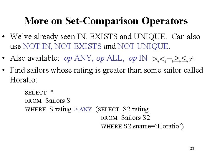 More on Set-Comparison Operators • We’ve already seen IN, EXISTS and UNIQUE. Can also