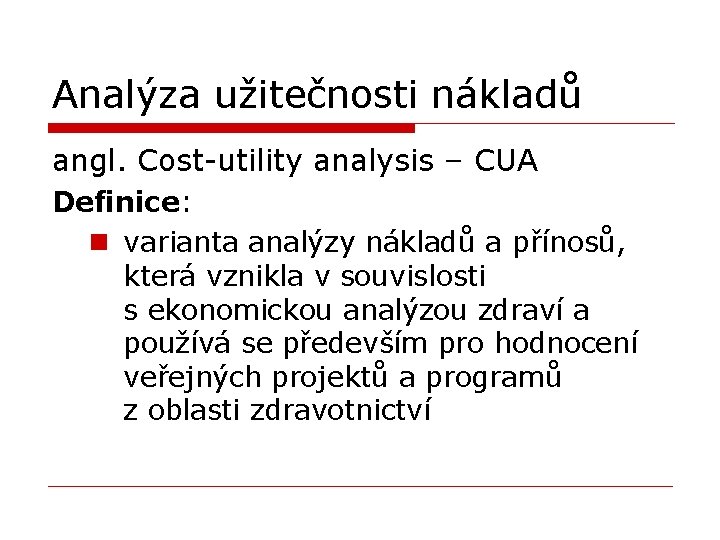 Analýza užitečnosti nákladů angl. Cost-utility analysis – CUA Definice: n varianta analýzy nákladů a