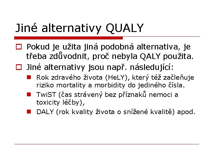 Jiné alternativy QUALY o Pokud je užita jiná podobná alternativa, je třeba zdůvodnit, proč