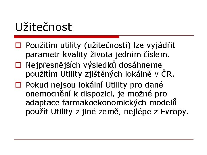 Užitečnost o Použitím utility (užitečnosti) lze vyjádřit parametr kvality života jedním číslem. o Nejpřesnějších