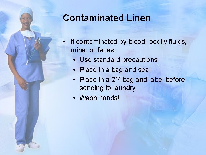 Contaminated Linen • If contaminated by blood, bodily fluids, urine, or feces: • Use