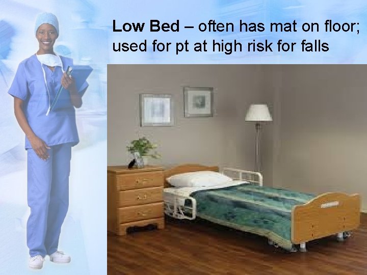 Low Bed – often has mat on floor; used for pt at high risk