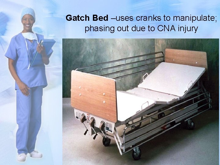 Gatch Bed –uses cranks to manipulate; phasing out due to CNA injury 