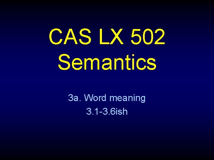 CAS LX 502 Semantics 3 a. Word meaning 3. 1 -3. 6 ish 